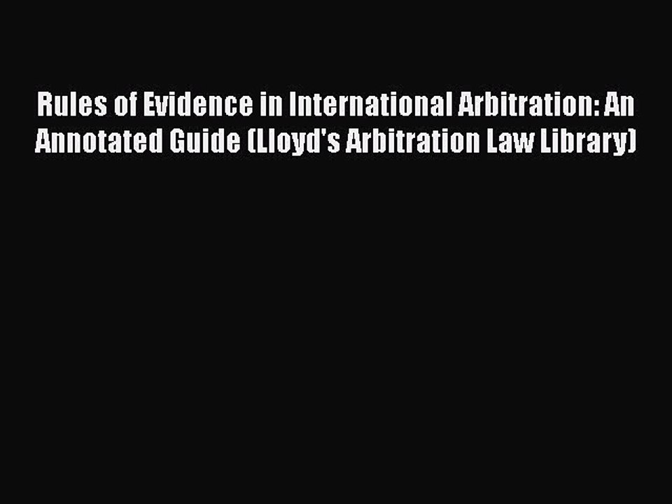 Rules Of Evidence In International Arbitration An Annotated Guide Lloyd S Arbitration Law Video Dailymotion