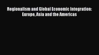 Regionalism and Global Economic Integration: Europe Asia and the Americas  Free Books