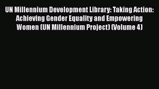 UN Millennium Development Library: Taking Action: Achieving Gender Equality and Empowering
