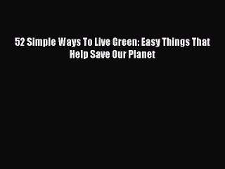 52 Simple Ways To Live Green: Easy Things That Help Save Our Planet  PDF Download