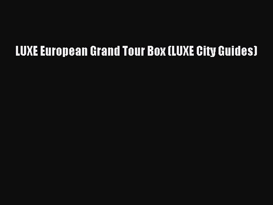[PDF Download] LUXE European Grand Tour Box (LUXE City Guides) [Download] Full Ebook