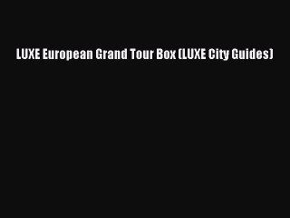 [PDF Download] LUXE European Grand Tour Box (LUXE City Guides) [Download] Full Ebook