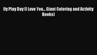 (PDF Download) Ily Play Day (I Love You... Giant Coloring and Activity Books) Download