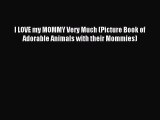 (PDF Download) I LOVE my MOMMY Very Much (Picture Book of Adorable Animals with their Mommies)
