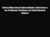 Clinica Mayo Guia de Autocuidados: Soluciones a los Problemas Cotidianos de Salud (Spanish