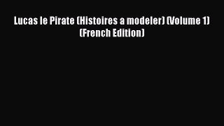 (PDF Download) Lucas le Pirate (Histoires a modeler) (Volume 1) (French Edition) Read Online