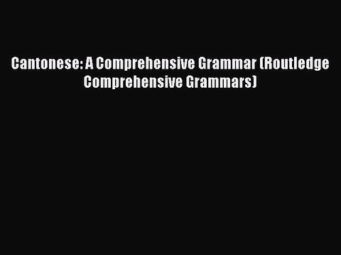 [PDF Download] Cantonese: A Comprehensive Grammar (Routledge Comprehensive Grammars) [PDF]