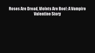 (PDF Download) Roses Are Dread Violets Are Boo!: A Vampire Valentine Story Download