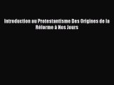 [PDF Download] Introduction au Protestantisme Des Origines de la Réforme à Nos Jours [PDF]