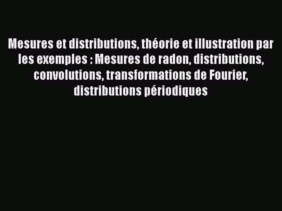 [PDF Download] Mesures et distributions théorie et illustration par les exemples : Mesures