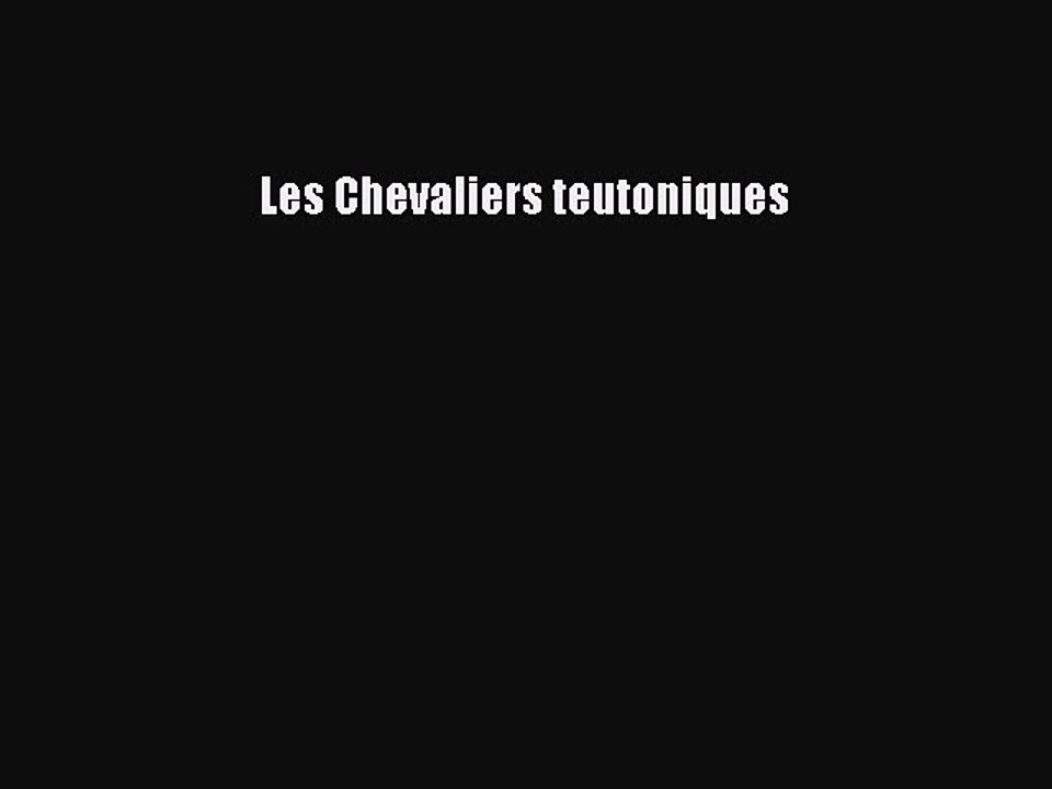 [PDF Download] Les Chevaliers teutoniques [Read] Full Ebook