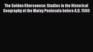 [PDF Download] The Golden Khersonese: Studies in the Historical Geography of the Malay Peninsula