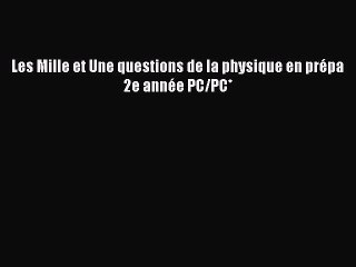 [PDF Download] Les Mille et Une questions de la physique en prépa 2e année PC/PC* [PDF] Online