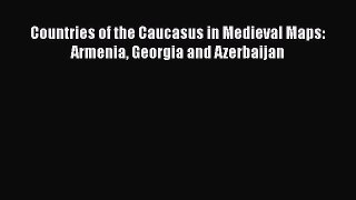[PDF Download] Countries of the Caucasus in Medieval Maps: Armenia Georgia and Azerbaijan [Download]