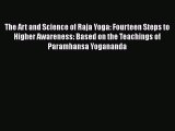 The Art and Science of Raja Yoga: Fourteen Steps to Higher Awareness: Based on the Teachings