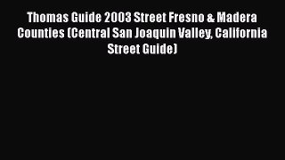 [PDF Download] Thomas Guide 2003 Street Fresno & Madera Counties (Central San Joaquin Valley