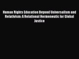 Human Rights Education Beyond Universalism and Relativism: A Relational Hermeneutic for Global