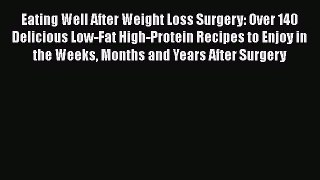 Eating Well After Weight Loss Surgery: Over 140 Delicious Low-Fat High-Protein Recipes to Enjoy