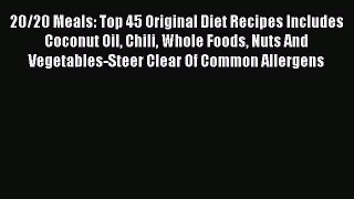 20/20 Meals: Top 45 Original Diet Recipes Includes Coconut Oil Chili Whole Foods Nuts And Vegetables-Steer