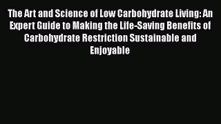 The Art and Science of Low Carbohydrate Living: An Expert Guide to Making the Life-Saving Benefits