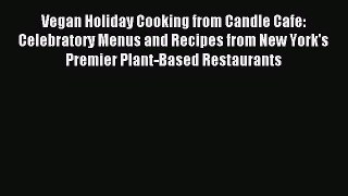 (PDF Download) Vegan Holiday Cooking from Candle Cafe: Celebratory Menus and Recipes from New