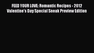 (PDF Download) FEED YOUR LOVE: Romantic Recipes - 2012 Valentine's Day Special Sneak Preview