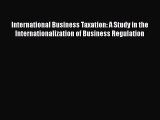 International Business Taxation: A Study in the Internationalization of Business Regulation