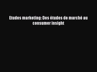 [PDF Download] Etudes marketing: Des études de marché au consumer insight [Read] Full Ebook