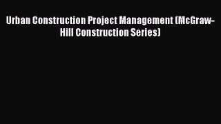 (PDF Download) Urban Construction Project Management (McGraw-Hill Construction Series) PDF