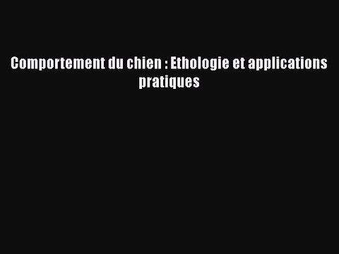 [PDF Télécharger] Comportement du chien : Ethologie et applications pratiques [lire] Complet
