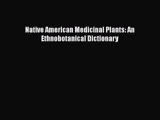 [PDF Download] Native American Medicinal Plants: An Ethnobotanical Dictionary [PDF] Full Ebook