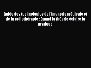 [PDF Télécharger] Guide des technologies de l'imagerie médicale et de la radiothérapie : Quand