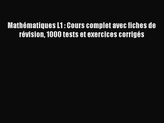 [PDF Télécharger] Mathématiques L1 : Cours complet avec fiches de révision 1000 tests et exercices