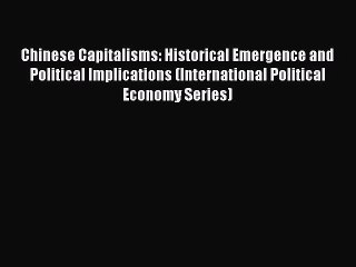 Chinese Capitalisms: Historical Emergence and Political Implications (International Political