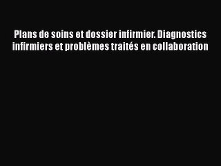 [PDF Télécharger] Plans de soins et dossier infirmier. Diagnostics infirmiers et problèmes