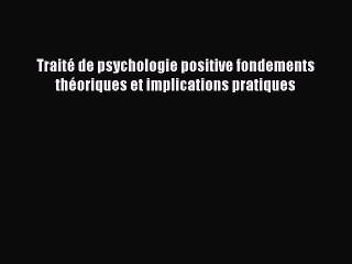 [PDF Télécharger] Traité de psychologie positive fondements théoriques et implications pratiques