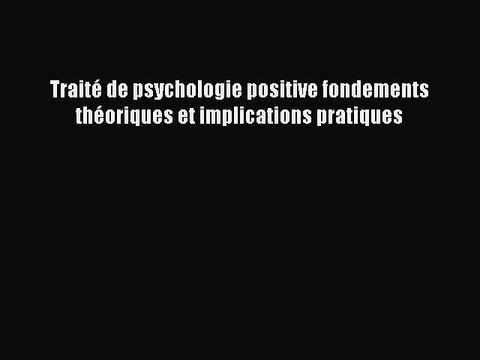 [PDF Télécharger] Traité de psychologie positive fondements théoriques et implications pratiques
