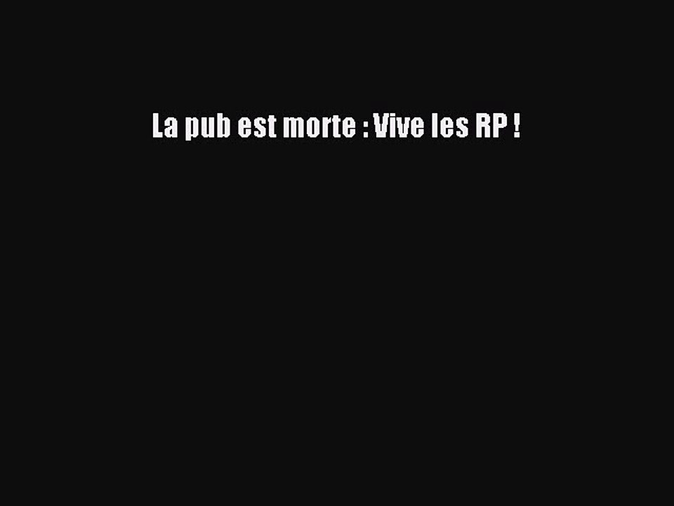 [PDF Download] La pub est morte : Vive les RP ! [PDF] Online