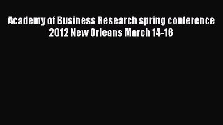 (PDF Download) Academy of Business Research spring conference   2012 New Orleans March 14-16