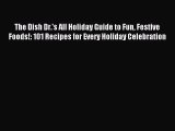 (PDF Download) The Dish Dr.'s All Holiday Guide to Fun Festive Foods!: 101 Recipes for Every