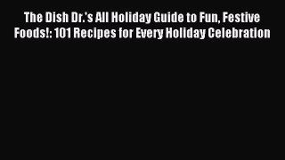(PDF Download) The Dish Dr.'s All Holiday Guide to Fun Festive Foods!: 101 Recipes for Every