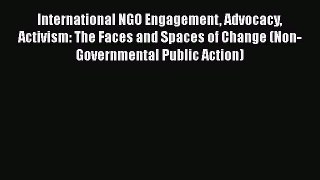 International NGO Engagement Advocacy Activism: The Faces and Spaces of Change (Non-Governmental