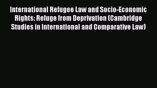 International Refugee Law and Socio-Economic Rights: Refuge from Deprivation (Cambridge Studies
