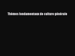 [PDF Download] Thèmes fondamentaux de culture générale [Read] Full Ebook