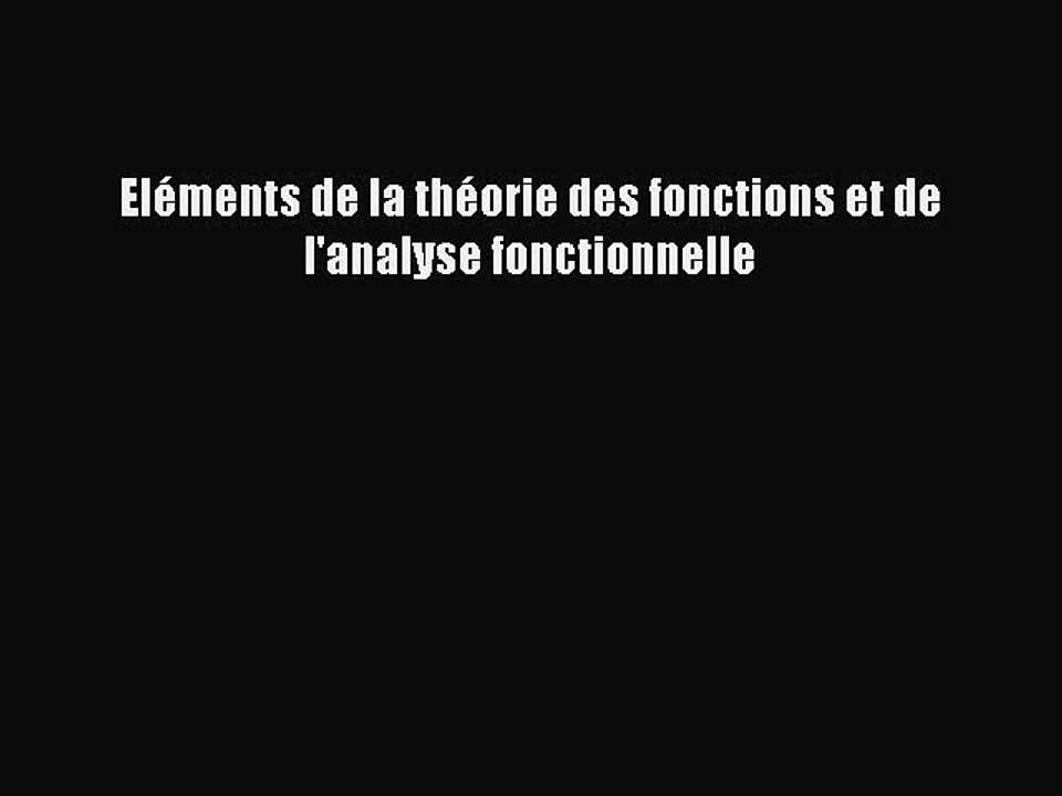 [PDF Download] Eléments de la théorie des fonctions et de l'analyse fonctionnelle [Download]