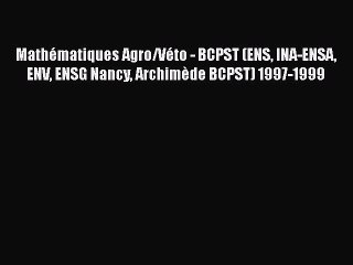 [PDF Download] Mathématiques Agro/Véto - BCPST (ENS INA-ENSA ENV ENSG Nancy Archimède BCPST)