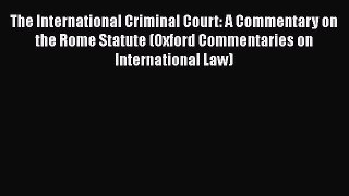 The International Criminal Court: A Commentary on the Rome Statute (Oxford Commentaries on