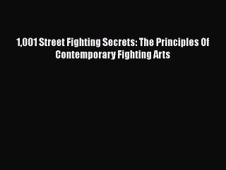 [PDF Download] 1001 Street Fighting Secrets: The Principles Of Contemporary Fighting Arts [Read]