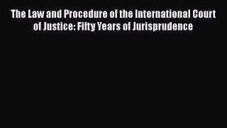 The Law and Procedure of the International Court of Justice: Fifty Years of Jurisprudence Read