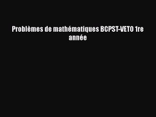 Pdf Download Problemes De Mathematiques Bcpst Veto 1re Annee Read Online Video Dailymotion